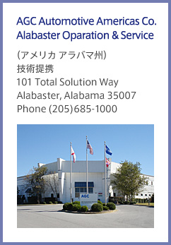 AGC Automotive Americas Co. Alabaster Oparation & Service （アメリカ アラバマ州） 技術提携 101 Total Solution Way Alabaster, Alabama 35007 Phone (205)685-1000
